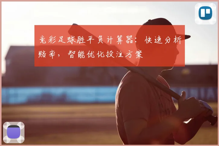 竞彩足球胜平负计算器：快速分析赔率，智能优化投注方案